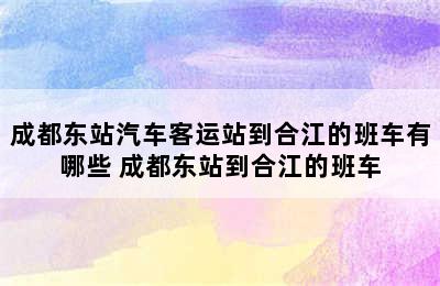 成都东站汽车客运站到合江的班车有哪些 成都东站到合江的班车